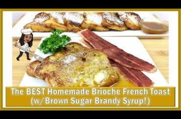 The BEST & EASIEST Homemade Brioche French Toast Recipe! (w/Brown-Sugar Brandy Sauce)