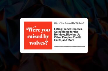 62: Eating French Cheeses, Going Home for the Holidays, Blowing Up Credit Cards, and More