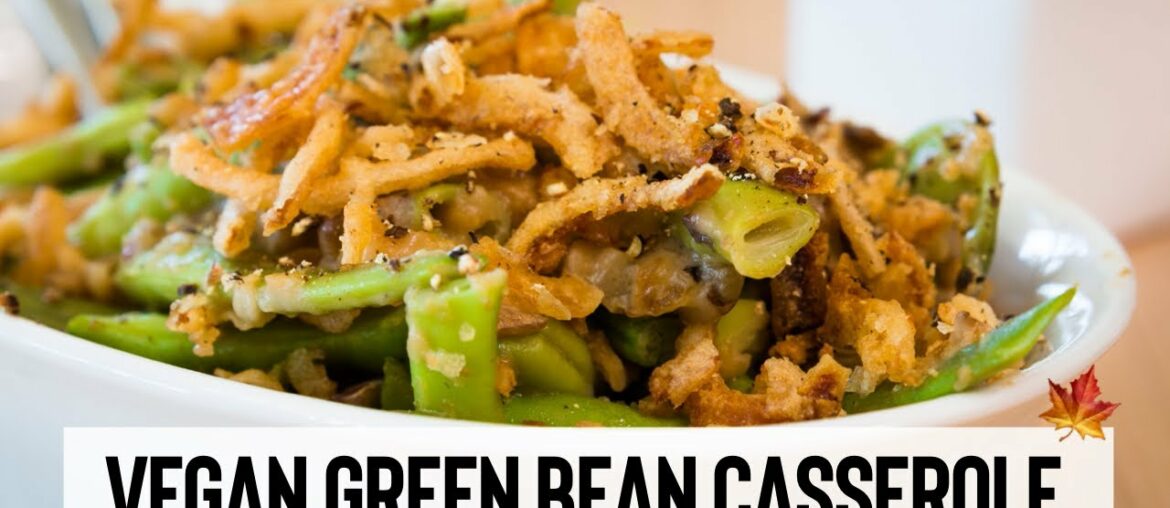 FRESH GREEN BEAN CASSEROLE WITH FRENCH FRIED ONIONS // Vegan Thanksgiving Recipes – Part 4 FRESH GREEN BEAN CASSEROLE WITH FRENCH FRIED ONIONS // Vegan Thanksgiving Recipes - Part 4