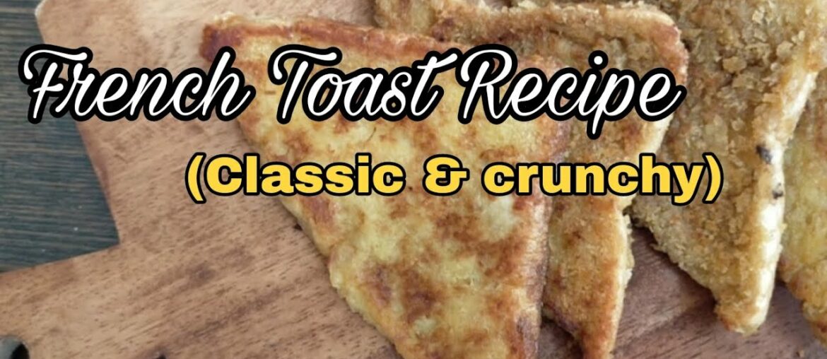 FRENCH TOAST RECIPE (CLASSIC & CRUNCHY)