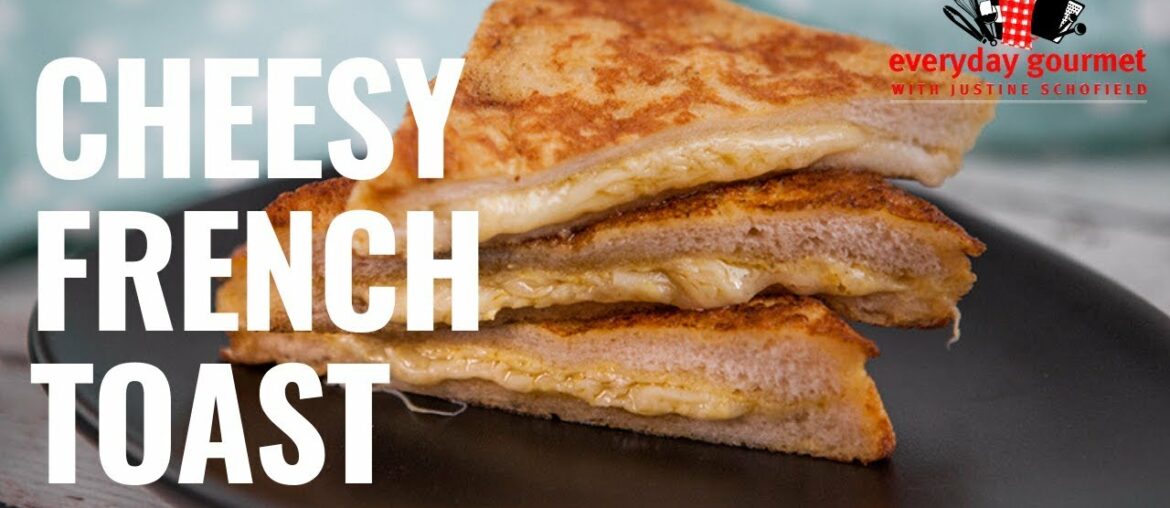 Cheesy French Toast | Everyday Gourmet S8 E80