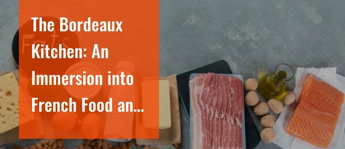 The Bordeaux Kitchen: An Immersion into French Food and Wine, Inspired by Ancestral Traditions The Bordeaux Kitchen: An Immersion into French Food and Wine, Inspired by Ancestral Traditions