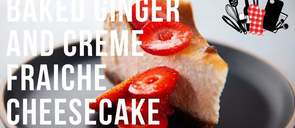 Baked Ginger and Creme Fraiche Cheesecake | Everyday Gourmet S9 EP06