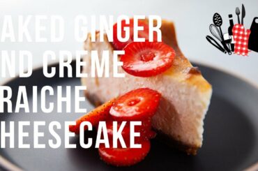 Baked Ginger and Creme Fraiche Cheesecake | Everyday Gourmet S9 EP06