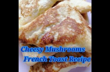 Cheesy Mushrooms French Toast Recipe (Breakfast Recipe)