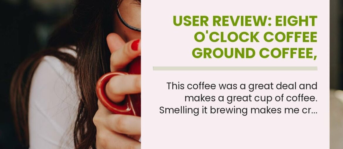 User Review: EIGHT O'CLOCK COFFEE Ground Coffee, French Roast, 36-Ounce User Review: EIGHT O'CLOCK COFFEE Ground Coffee, French Roast, 36-Ounce