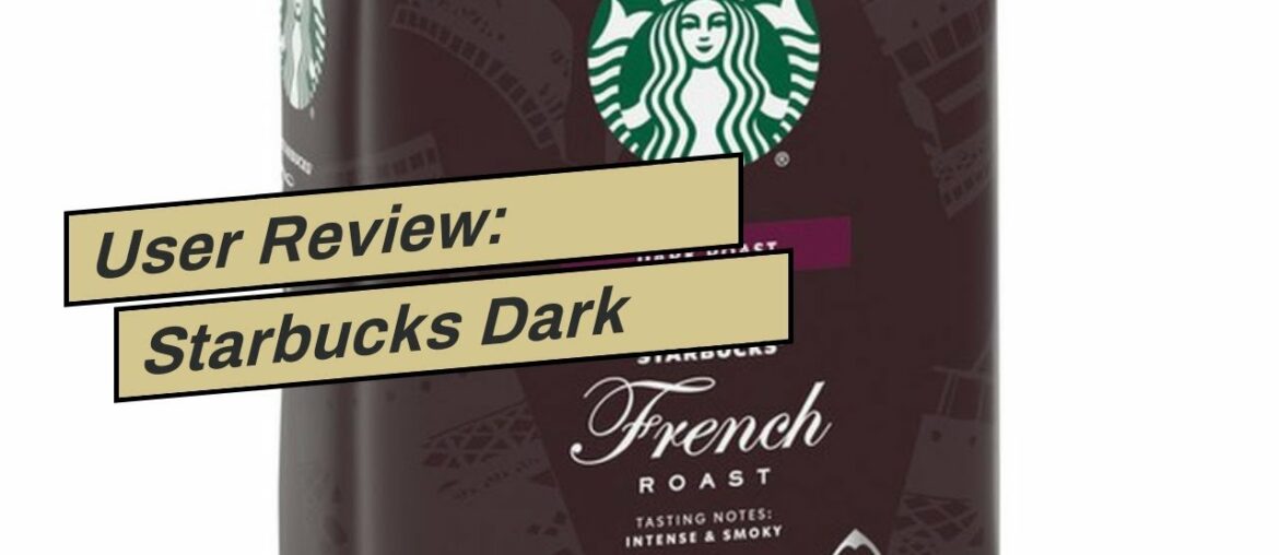 User Review: Starbucks Dark French Roast Ground Coffee (40 oz.) User Review: Starbucks Dark French Roast Ground Coffee (40 oz.)