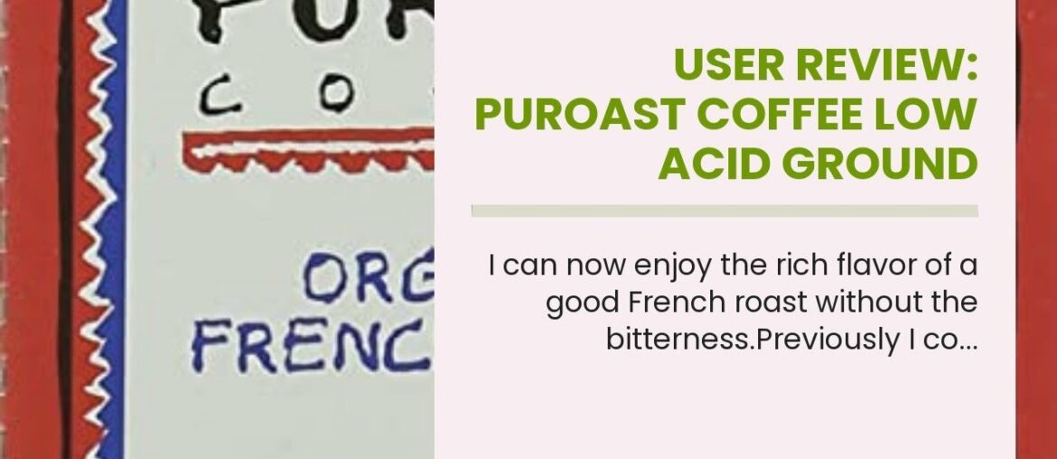 User Review: Puroast Coffee Low Acid Ground Coffee, Dark French Roast, 12 Ounce Bag (Pack of 1)