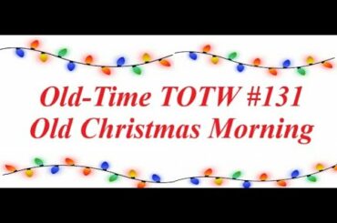 Old-Time TOTW #131: Old Christmas Morning (12/27/20)