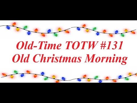 Old-Time TOTW #131: Old Christmas Morning (12/27/20) Old-Time TOTW #131: Old Christmas Morning (12/27/20)