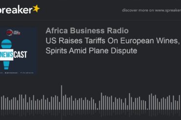 US Raises Tariffs On European Wines, Spirits Amid Plane Dispute