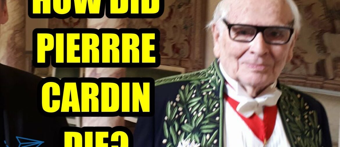How did Pierre Cardin die? French designer Pierre Cardin dies aged 98