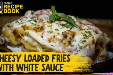 Cheesy Loaded Fries with White Sauce | Home made French Fries | Recipe Book | The Foodie