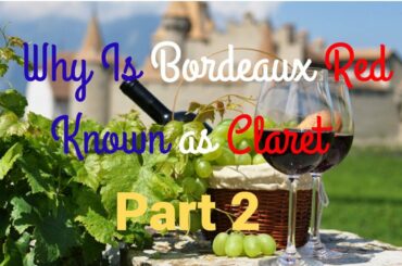 Beginners Guide to French Wines - Why is Bordeaux Red Known as Claret? Part 2