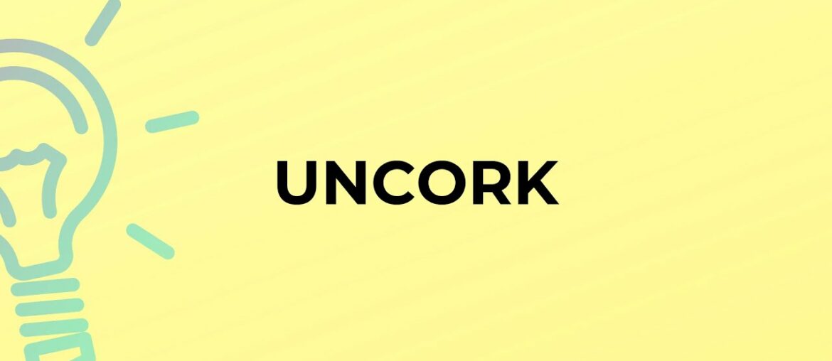 What is the meaning of the word UNCORK?