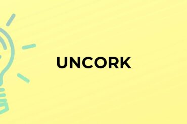 What is the meaning of the word UNCORK?