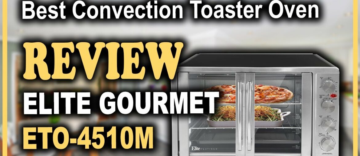 Elite Gourmet ETO-4510M Countertop Convection Toaster Oven Review – Best Convection Toaster Oven Elite Gourmet ETO-4510M Countertop Convection Toaster Oven Review - Best Convection Toaster Oven