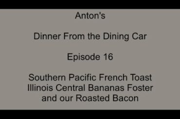 Dinner From the Dining Car, Episode 16, S.P. French Toast, I.C. Bananas Foster, and Roasted Bacon