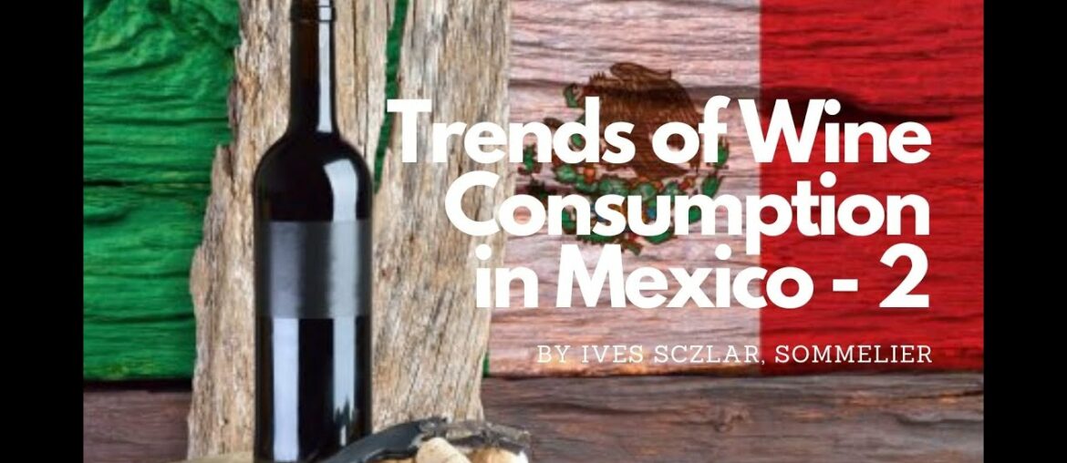 Trends of Wine Consumption II & Which wines to import to Mexico? by Ives Szclar 20210122