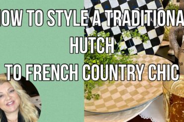 HOW TO TAKE A TRADITIONAL HUTCH AND STYLE IT FRENCH COUNTRY CHIC