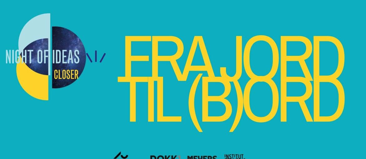 Night of Ideas 2021 – FRA JORD TIL (B)ORD Night of Ideas 2021 - FRA JORD TIL (B)ORD