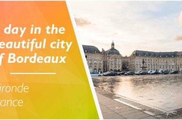 LOVE FRANCE - Spend a day in the beautiful city of Bordeaux