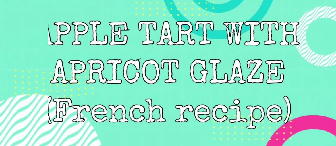 Apple Tart with Apricot Glaze ( French Recipe) Apple Tart with Apricot Glaze ( French Recipe)