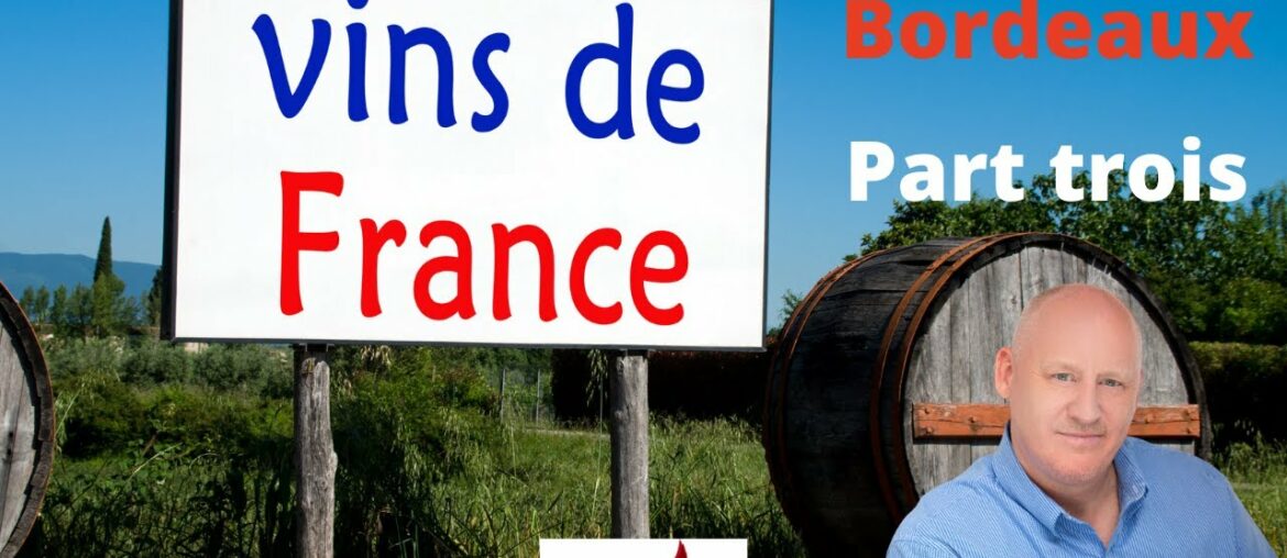 The Bordeaux wine region basics part 3 of 3