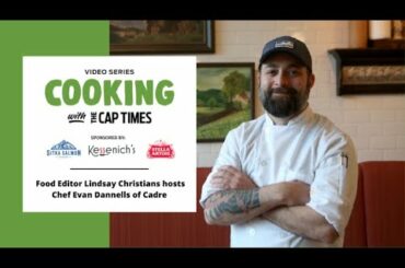 Cooking with the Cap Times: chef Evan Dannells of Cadre