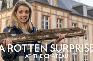 A rotten Surprise at the Chateau - How to Renovate a Chateau (Without killing your partner)