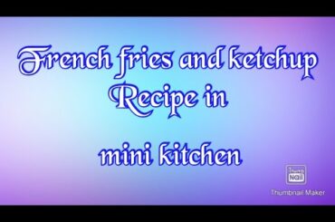 French fries with ketchup recipe in mini kitchen
