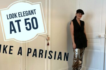HOW TO look elegant OVER 50 - and look chic like a PARISIAN - I’m 54, lots of tips here!