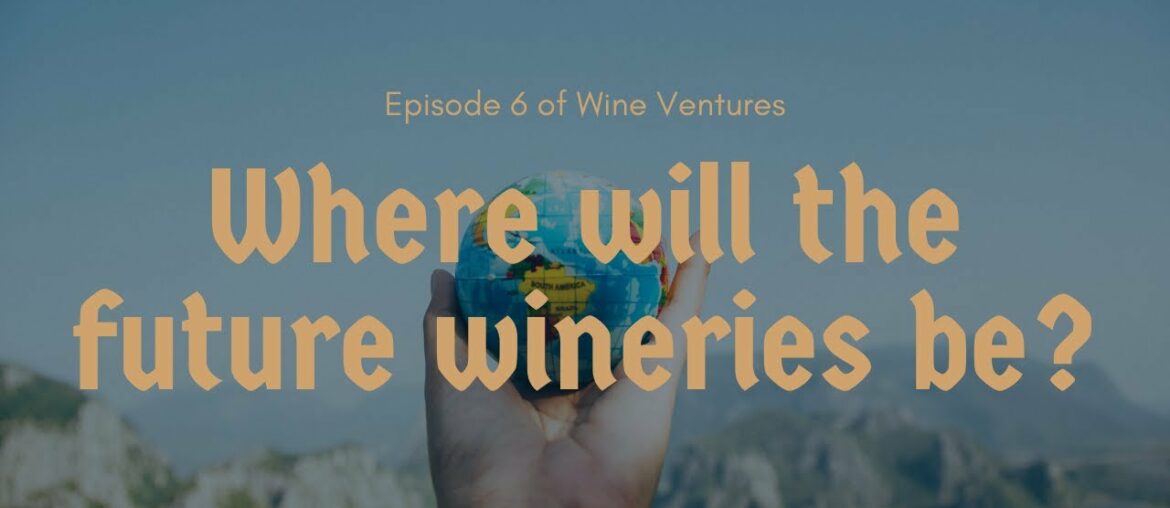 Where will the future wineries be? – Episode 6 of Wine Ventures Where will the future wineries be? - Episode 6 of Wine Ventures