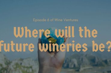 Where will the future wineries be? - Episode 6 of Wine Ventures