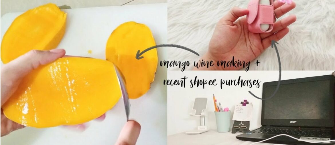 project: making mango wine, recent shopee purchases, new desk layout project: making mango wine, recent shopee purchases, new desk layout