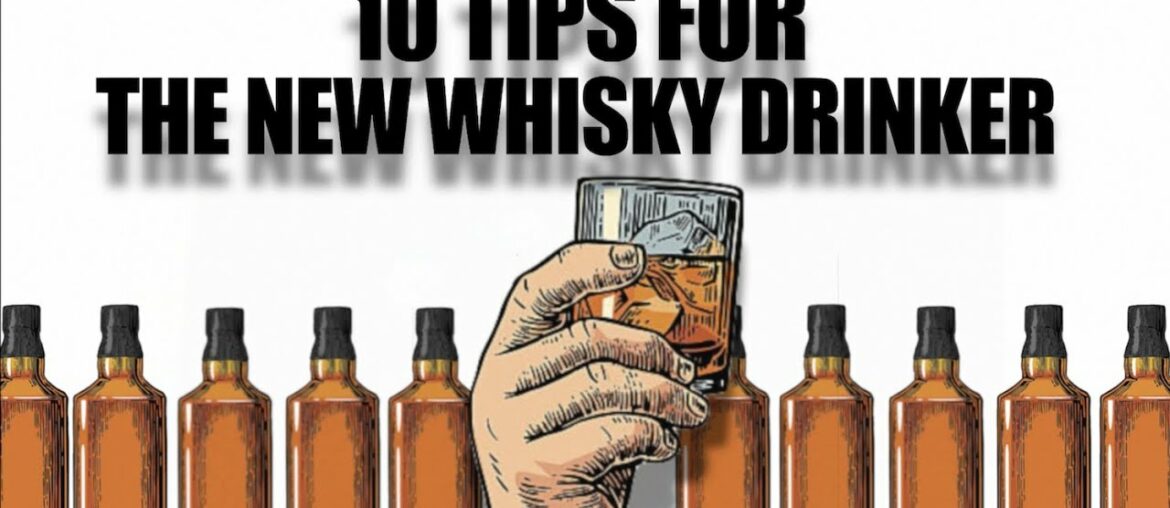 10 TIPS FOR THE NEW WHISKY DRINKER 10 TIPS FOR THE NEW WHISKY DRINKER
