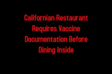 Californian Restaurant Requires Vaccine Documentation Before Dining Inside 3-12-2021