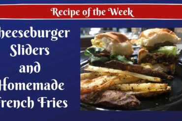 Cheeseburger Sliders and Homemade French Fries | RECIPE of the WEEK