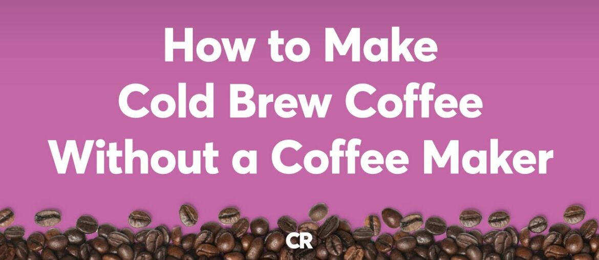 How to Make Cold Brew Coffee Without a Coffee Maker | Consumer Reports