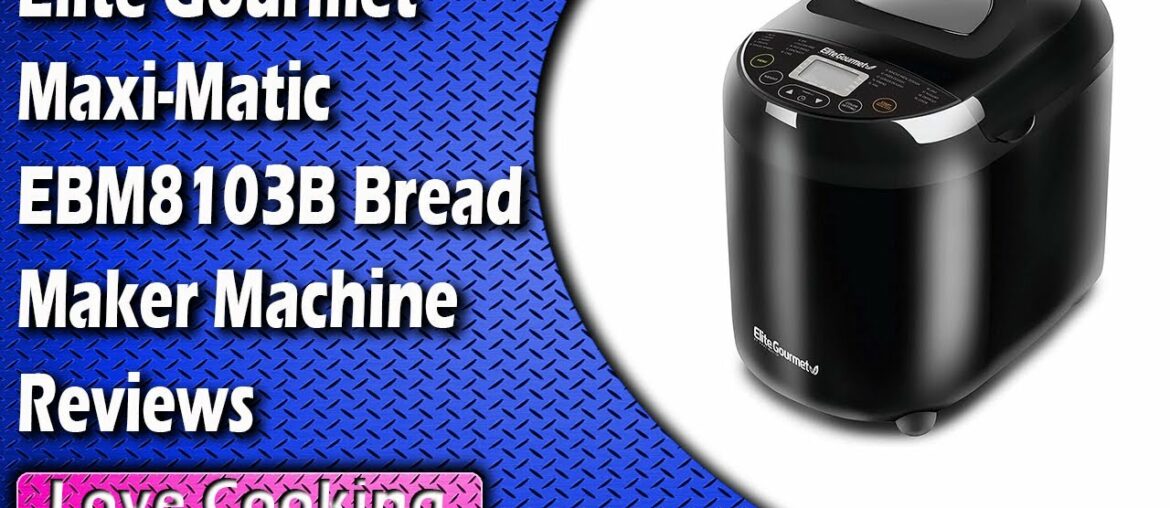 Elite Gourmet Maxi Matic EBM8103B Bread Maker Machine Reviews Elite Gourmet Maxi Matic EBM8103B Bread Maker Machine Reviews