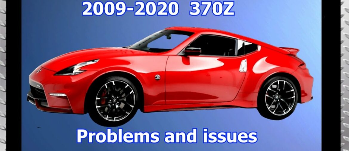 Nissan 370Z 2009 to 2020 common problems, issues, defects and complaints