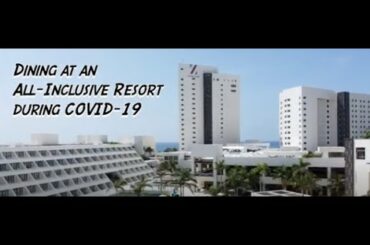 Dining at a Cancun All-Inclusive Resort During COVID-19