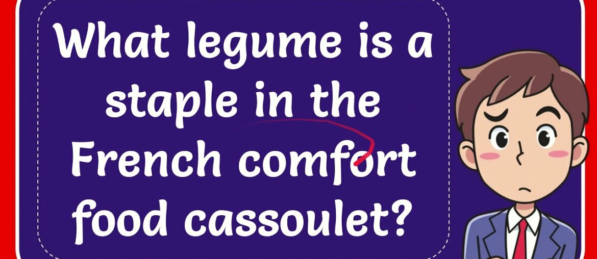 What legume is a staple in the French comfort food cassoulet?