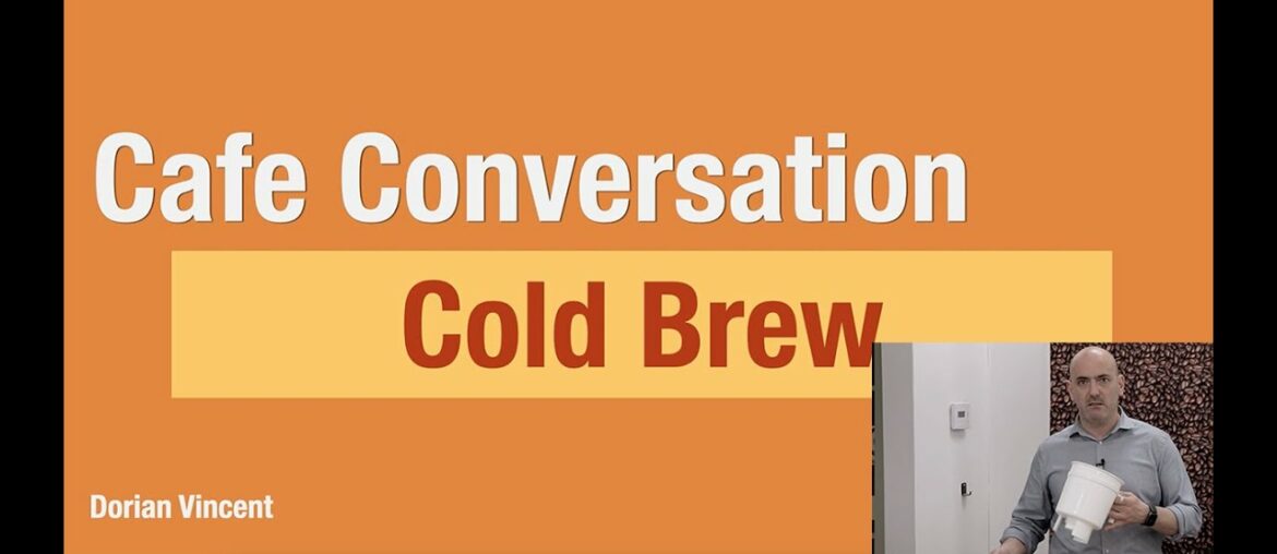 Cafe Conversation: Cold Brew Cafe Conversation: Cold Brew