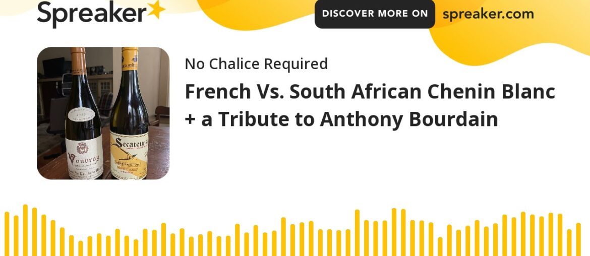 French Vs. South African Chenin Blanc + a Tribute to Anthony Bourdain