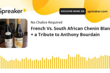French Vs. South African Chenin Blanc + a Tribute to Anthony Bourdain