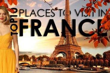 Top 10 Places to visit in France - Travel guide