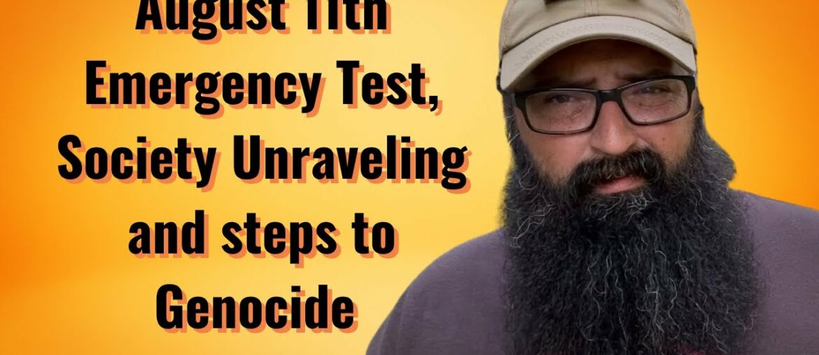 August 11th Emergency Test, Society Unraveling and Steps to Genocide! August 11th Emergency Test, Society Unraveling and Steps to Genocide!
