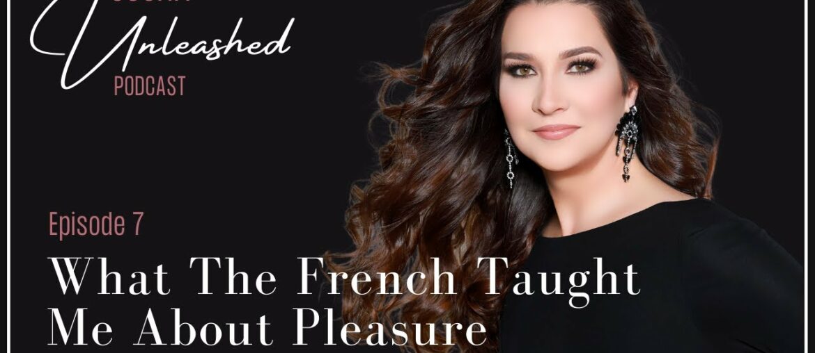 Susan Unleashed Episode 7: What The French Taught Me About Pleasure Susan Unleashed Episode 7: What The French Taught Me About Pleasure