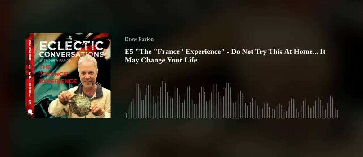 E5 "The "France" Experience" - Do Not Try This At Home... It May Change Your Life Podcast